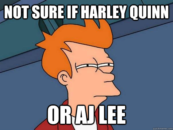 Not Sure if Harley Quinn Or AJ Lee - Not Sure if Harley Quinn Or AJ Lee  Futurama Fry