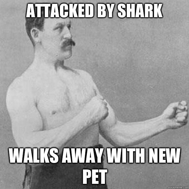 Attacked by shark Walks away with new pet  overly manly man