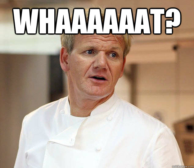 Whaaaaaat?  - Whaaaaaat?   Good Guy Ramsay