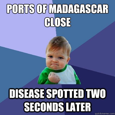 Ports of Madagascar close Disease spotted two seconds later - Ports of Madagascar close Disease spotted two seconds later  Success Kid