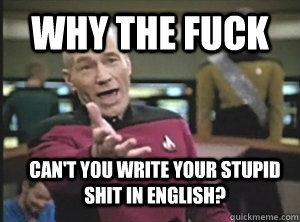 Why the fuck Can't you write your stupid shit in english?  Annoyed Picard