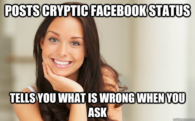 Posts cryptic facebook status Tells you what is wrong when you ask  Good Girl Gina
