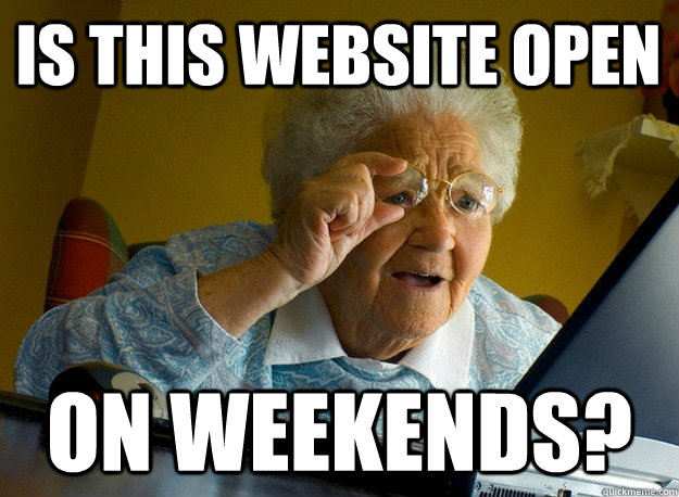 Is this website open on weekends?  Grandma finds the Internet