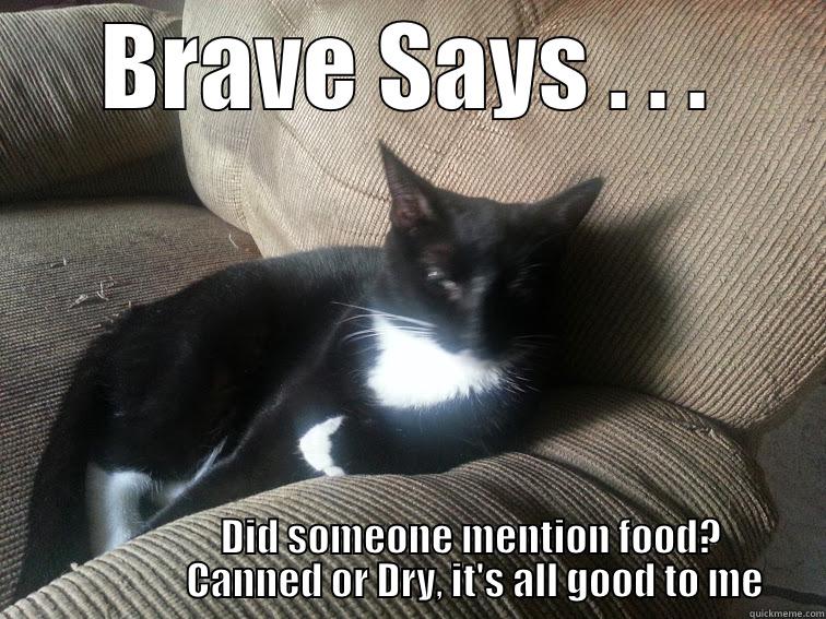 BRAVE SAYS . . .                 DID SOMEONE MENTION FOOD?                  CANNED OR DRY, IT'S ALL GOOD TO ME Misc