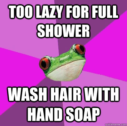 Too lazy for full shower wash hair with hand soap - Too lazy for full shower wash hair with hand soap  Foul Bachelorette Frog