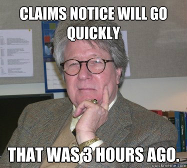 Claims notice will go quickly That was 3 hours ago.  Humanities Professor