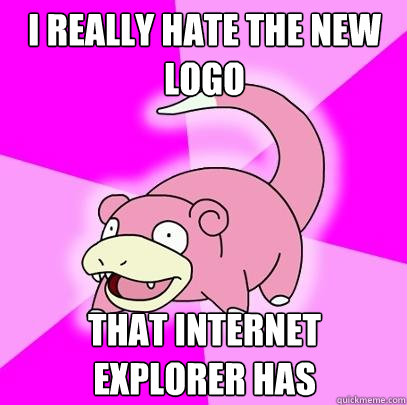 i really hate the new logo that Internet Explorer has  Slowpoke