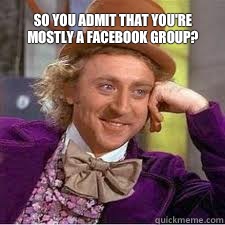  So you admit that you're mostly a Facebook group? -  So you admit that you're mostly a Facebook group?  Misc