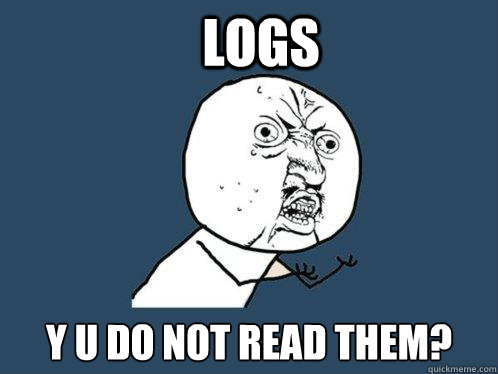 LOGS y u do not read them?  Y U No