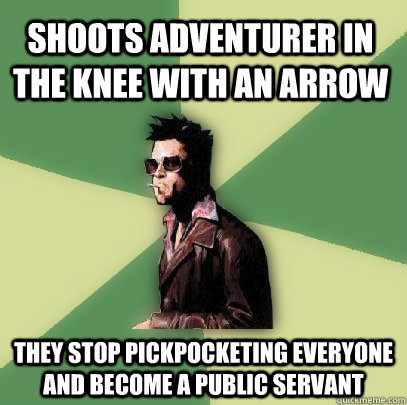 Shoots Adventurer in the Knee With an Arrow They stop pickpocketing everyone and become a public servant  Helpful Tyler Durden