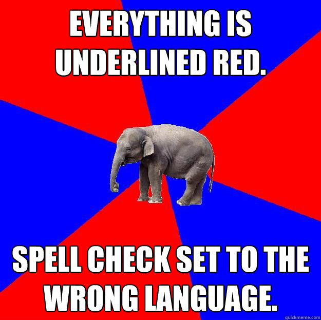 Everything is underlined red. Spell check set to the wrong language.  Foreign language elephant