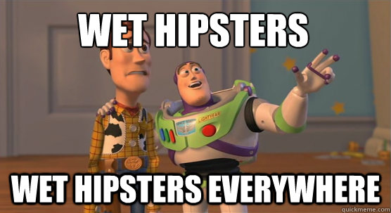 wet hipsters wet hipsters everywhere  Toy Story Everywhere