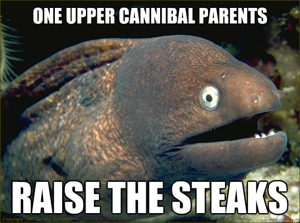 one upper cannibal parents raise the steaks  Bad Joke Eel