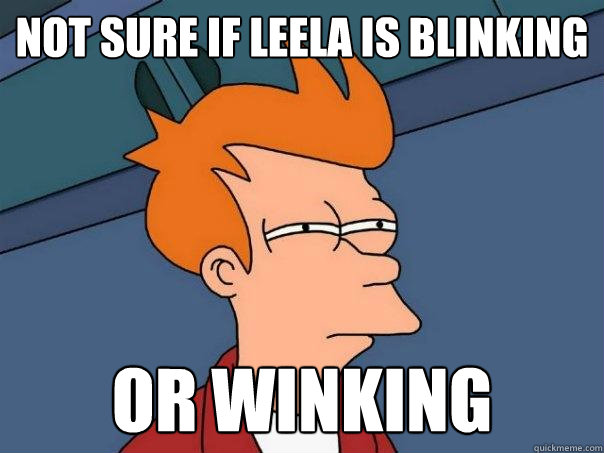 NOT SURE IF Leela is blinking or winking - NOT SURE IF Leela is blinking or winking  Futurama Fry