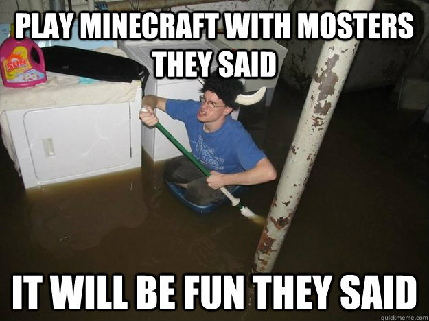 Play Minecraft with mosters they said It will be fun they said  Do the laundry they said