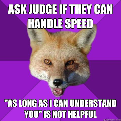 ASK JUDGE IF THEY CAN HANDLE SPEED 