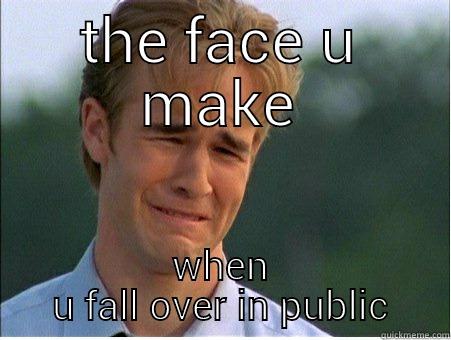 embarrassing momentd - THE FACE U MAKE WHEN U FALL OVER IN PUBLIC 1990s Problems