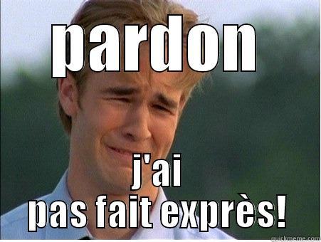 PARDON J'AI PAS FAIT EXPRÈS! 1990s Problems