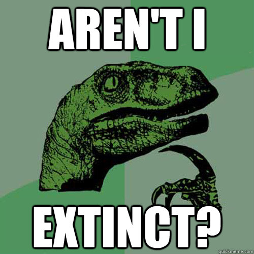 aren't i extinct?  Philosoraptor