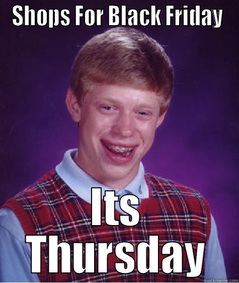 Black Friday - SHOPS FOR BLACK FRIDAY ITS THURSDAY Bad Luck Brian