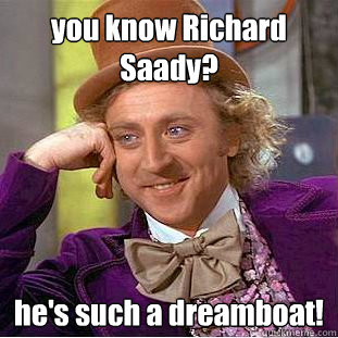 you know Richard Saady? he's such a dreamboat!  Condescending Wonka