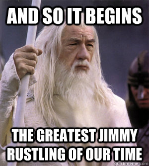 and so it begins the greatest jimmy rustling of our time  - and so it begins the greatest jimmy rustling of our time   So it begins gandalf