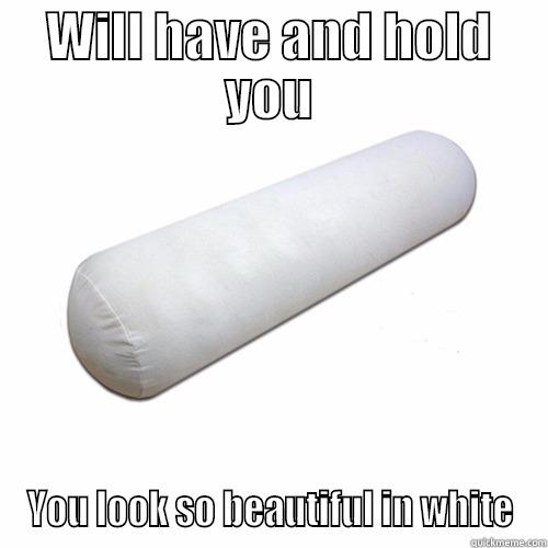 So as long as I live I love you - WILL HAVE AND HOLD YOU YOU LOOK SO BEAUTIFUL IN WHITE Misc