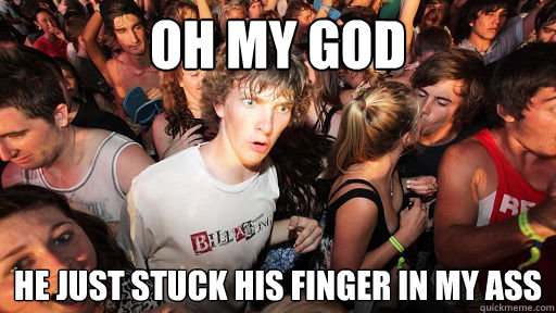 Oh my god He just stuck his finger in my ass   Sudden Clarity Clarence