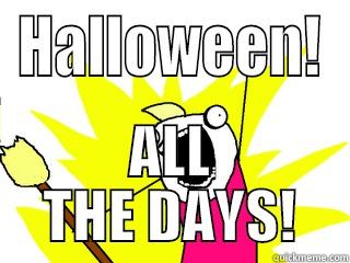 HALLOWEEN! ALL THE DAYS! All The Things