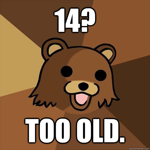 14? too old. - 14? too old.  Pedobear