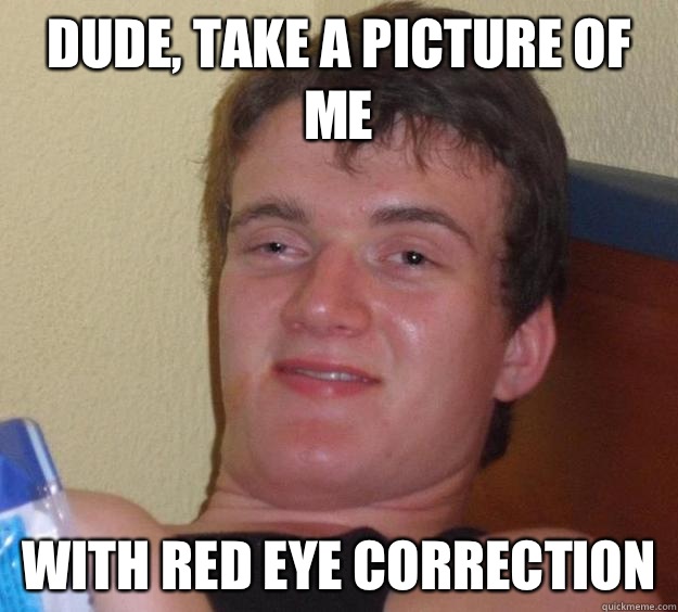 Dude, take a picture of me With red eye correction  - Dude, take a picture of me With red eye correction   10 Guy