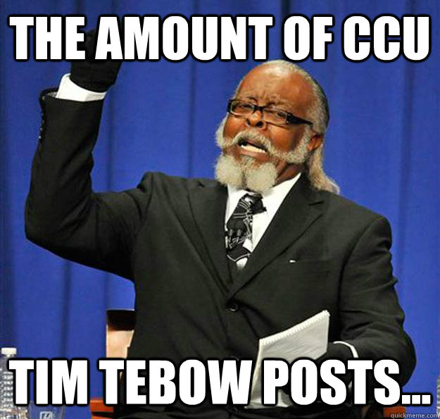 The amount of CCu tim tebow posts...  Jimmy McMillan