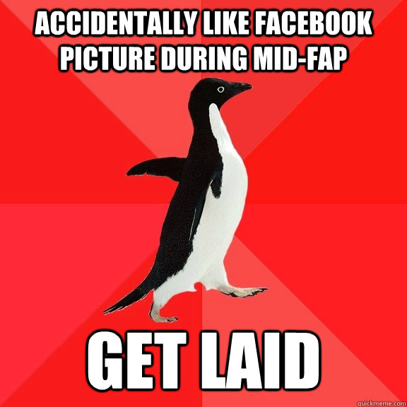 accidentally like facebook picture during mid-fap get laid  Socially Awesome Penguin