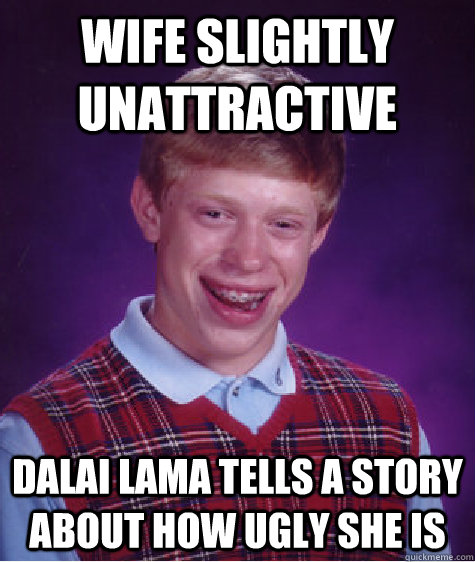 Wife slightly unattractive Dalai Lama tells a story about how ugly she is  Bad Luck Brian