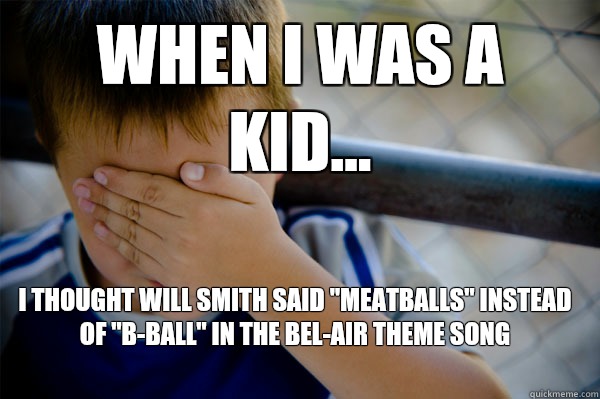 WHEN I WAS A KID... I thought Will Smith said 
