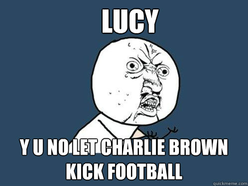 lucy  y u no let charlie brown kick football  Y U No