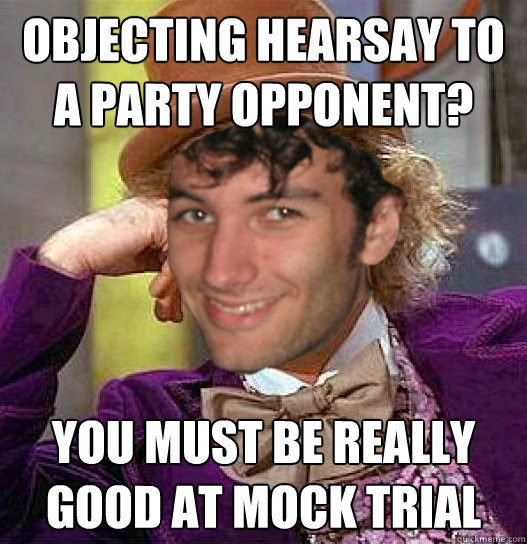 Objecting Hearsay to a Party Opponent? You Must be Really good at mock trial  