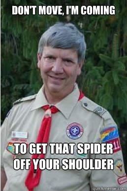 DON'T move, i'm coming to get that spider off your shoulder  Harmless Scout Leader