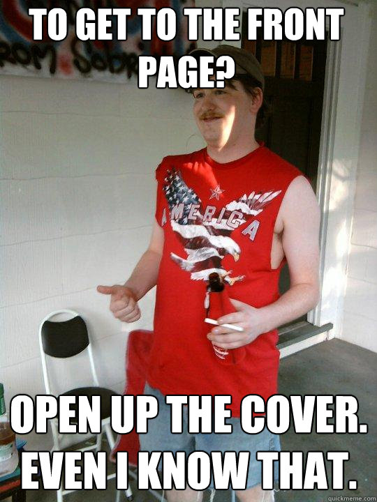 to get to the front page? open up the cover. even i know that.  Redneck Randal