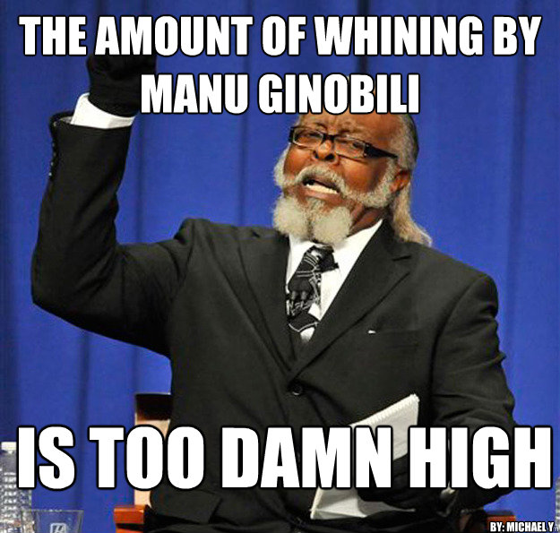 the amount of whining by manu ginobili Is too damn high by: michael y  Jimmy McMillan