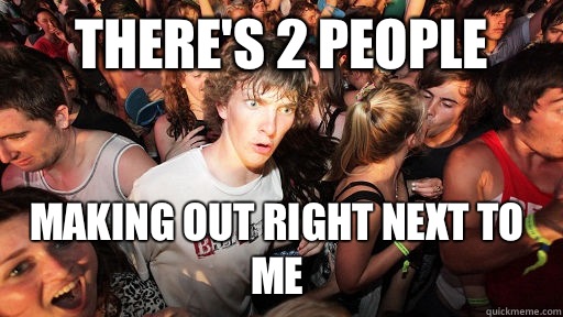 There's 2 people Making out right next to me - There's 2 people Making out right next to me  Sudden Clarity Clarence