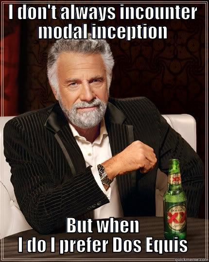 I DON'T ALWAYS INCOUNTER MODAL INCEPTION BUT WHEN I DO I PREFER DOS EQUIS The Most Interesting Man In The World