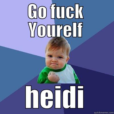 heidi fgt - GO FUCK YOURELF HEIDI Success Kid