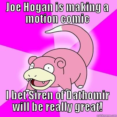 JOE HOGAN IS MAKING A MOTION COMIC I BET SIREN OF DATHOMIR WILL BE REALLY GREAT! Slowpoke