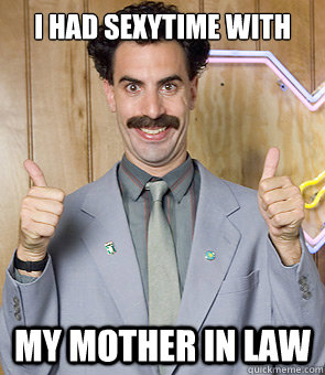 i had sexytime with my mother in law - i had sexytime with my mother in law  borat mother in law