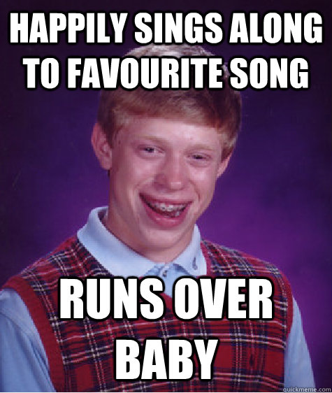 happily sings along to favourite song runs over baby  Bad Luck Brian