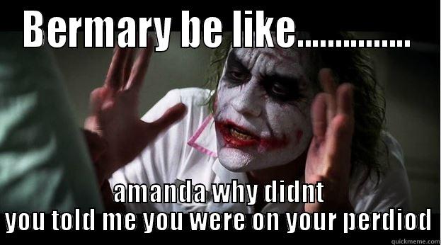 Bermary be like ... amanda why didnt you  told me you were on your period - BERMARY BE LIKE............... AMANDA WHY DIDNT YOU TOLD ME YOU WERE ON YOUR PERDIOD Joker Mind Loss