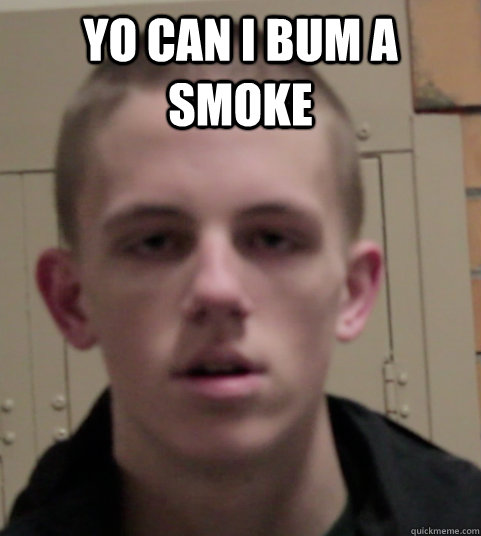 Yo can i bum a smoke   gavin