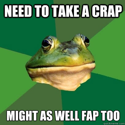 Need to take a crap Might as well fap too - Need to take a crap Might as well fap too  Foul Bachelor Frog