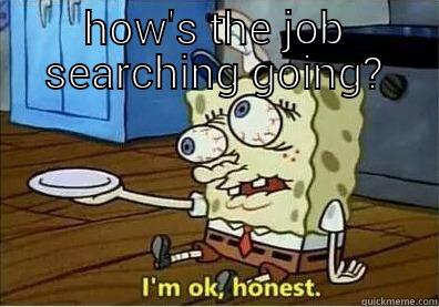 HOW'S THE JOB SEARCHING GOING?  Misc